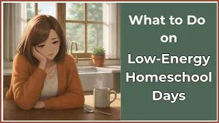 Thumbnail: What to Do on Low-Energy Homeschool Days