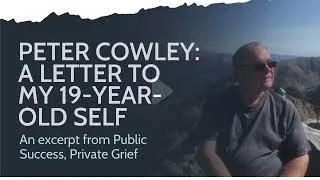 Thumbnail: Peter Cowley: A Letter To My 19-Year-Old-Self - An excerpt from Public Success, Private Grief