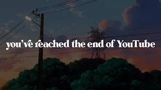 Thumbnail: you've reached the end of YouTube