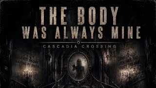 Thumbnail: The Body Was Always Mine | Cascadia Crossing (Official Audio) 