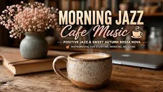 Thumbnail: Morning Jazz Cafe Music ☕ Positive Jazz & Sweet Autumn Bossa Nova Instrumental for Studying, Working