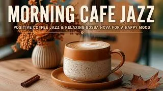 Thumbnail: Morning Cafe Jazz Music | Positive Coffee Jazz & Relaxing Bossa Nova for a Happy Mood
