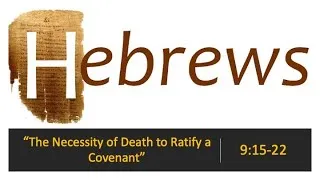 Thumbnail: The necessity of a death to ratify a covenant   Hebrews 9:15-22