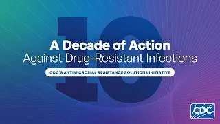 Thumbnail: A Decade of Action Against Drug-Resistant Infections