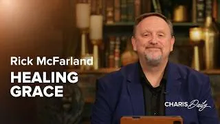 Thumbnail: Healing Is a Gift, Not a Reward for Good Behavior - Rick McFarland - Charis Daily - Season 16 Ep. 13