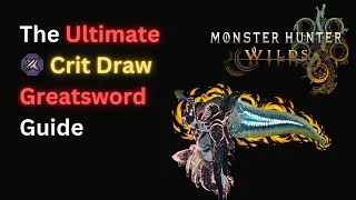 Thumbnail: The Ultimate Critical Draw Greatsword Guide - Monster Hunter Wilds (MH Wilds)