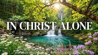 Thumbnail: In Christ Alone - Piano Instrumental Worship & Prayer Music with Scriptures & Beautiful Nature