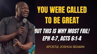 Thumbnail: YOU WERE CALLED TO BE GREAT—But This Is Why Most Fail! |Eph 4:7, Acts 6:1-4 by Apostle Joshua Selman