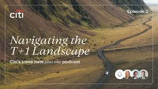 Thumbnail: Citi: Navigating the T+1 Landscape Podcast Episode 2 - Connecting Infrastructure Dots