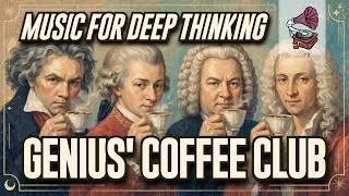 Thumbnail: Genius' Coffee Club | Classical Music For Deep Thinking | Beethoven  Mozart Bach Vivaldi