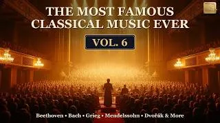Thumbnail: The Most Famous Classical Music Ever — Vol. 6 | Beethoven, Bach, Grieg & More (2 Hours)