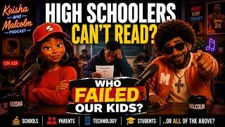 Thumbnail: KEISHA AND MALCOLM| HIGH SCHOOLERS CAN’T READ? WHO FAILED OUR KIDS?”