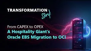 Thumbnail: Transformation Story: From CAPEX to OPEX – How a Hospitality Leader Modernized Oracle EBS with OCI