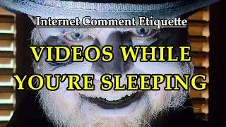 Thumbnail: Internet Comment Etiquette: "Videos While You're Sleeping"