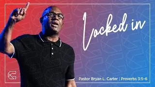 Thumbnail: Locked In | Pastor Bryan L. Carter | Proverbs 3:5–6