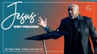 Thumbnail: Jesus Went Preaching: The Power and Purpose | Rev. Melvin Wade | Matthew 1:23 & Mark 1:14