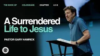 Thumbnail: A Surrendered Life to Jesus  |  Colossians 4:1-9  |  Gary Hamrick