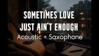 Thumbnail: Sometimes Love Just Ain’t Enough — (Acoustic + Saxophone Cover) 🎷