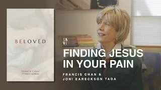 Thumbnail: Finding Jesus In Your Pain | Beloved: Chapter 6 | Francis Chan & Joni Eareckson Tada