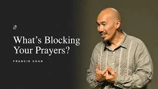 Thumbnail: What’s Blocking Your Prayers? | Francis Chan