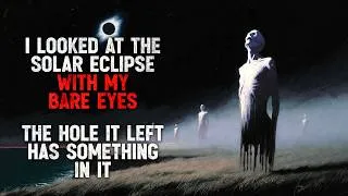Thumbnail: "I Looked at the Solar Eclipse With My Bare Eyes. The Hole It Left Has Something in It." Creepypasta