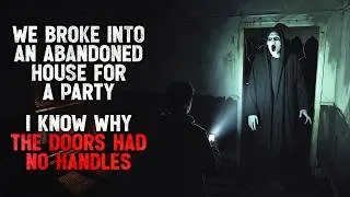 Thumbnail: "We Broke Into an Abandoned House for a Party. I Know Why the Doors Has No Handles." Creepypasta