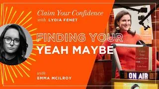 Thumbnail: Finding Your Yeah Maybe with Emma Mcilroy | Claim Your Confidence with Lydia Fenet