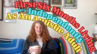 Thumbnail: My First 6 Months Living Properly Independently As An Autistic Adult
