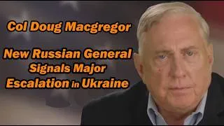 Thumbnail: Col Douglas Macgregor: New Russian General Signals Major Escalation in Ukraine
