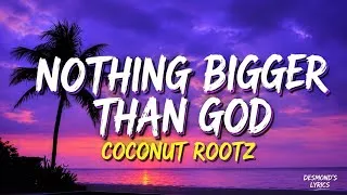 Thumbnail: NOTHING BIGGER THAN GOD – COCONUT ROOTZ ( LYRIC ) 