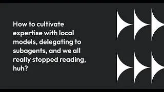 Thumbnail: How to cultivate expertise w/ local models, delegating to subagents, and we all stopped reading huh?