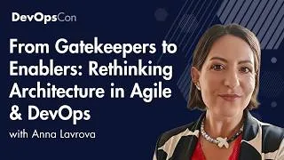 Thumbnail: From Gatekeepers to Enablers: Rethinking Architecture in Agile & DevOps | Anna Lavrova
