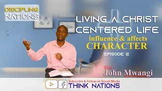 Thumbnail: How to live a Christ Centered Life Episode 2 Impact on character with John Mwangi