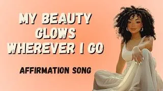 Thumbnail: My Beauty Glows Wherever I Go ✨ Beauty & Confidence Affirmation Song | Self-Love & Radiance