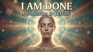 Thumbnail: I Am Done Proving My Worth | Soft Permission to Just Be | 528Hz + 174Hz + 432Hz