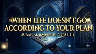 Thumbnail: When Life Doesn’t Go According to Your Plan | Surah Al-Baqarah, verse 216