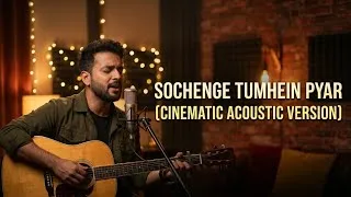 Thumbnail: Sochenge Tumhein Pyar - Cinematic Acoustic Cover 🎸