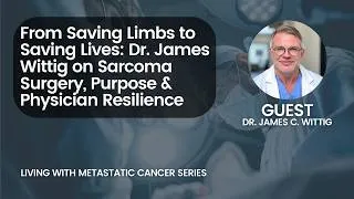 Thumbnail: From Saving Limbs to Saving Lives:Dr.James Wittig on Sarcoma Surgery, Purpose & Physician Resilience