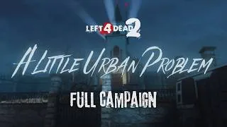 Thumbnail: LEFT 4 DEAD 2 | Custom Unfinished Campaign: "A Little Urban Problem" [4K UHD 60FPS]