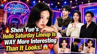 Thumbnail: 🔥 Shen Yue’s Hello Saturday Lineup Is WAY More Interesting Than It Looks! 😱❤️
