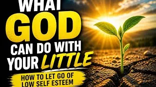 Thumbnail: What God Can Do With Your Little- how to let go of low self esteem.