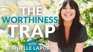 Thumbnail: The Worthiness Trap Keeping Women Stuck | Danielle LaPorte