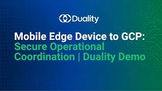 Thumbnail: Mobile Edge Device to GCP: Secure Operational Coordination | Duality Demo
