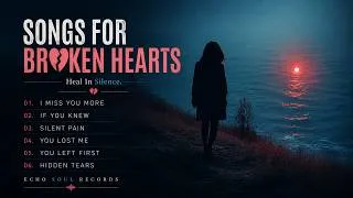 Thumbnail: Songs For Broken Hearts 💔 | Sad Love Songs To Cry, Heal & Let Go (Emotional Playlist)