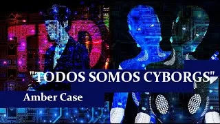 Thumbnail: "TODOS SOMOS CYBORGS" Amber Case