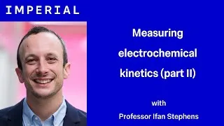Thumbnail: 'Measuring electrochemical kinetics - Part II' with Professor Ifan Stephens