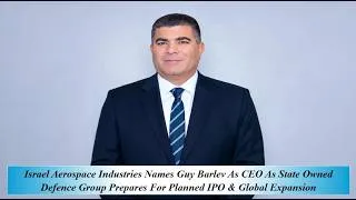 Thumbnail: Israel Aerospace Ind Names Guy Barlev As CEO As State Owned Def Group Prepares For IPO & Global Expa