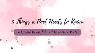 Thumbnail: 5 Things a Poet Needs to Know To Create Beautiful and Evocative Poetry