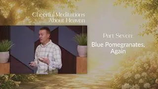 Thumbnail: Blue Pomegranates, Again // Cheerful Meditations About Heaven 04 + 07 (Eric Ludy)