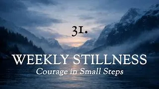 Thumbnail: Courage in Small Steps - Weekly Stillness 31